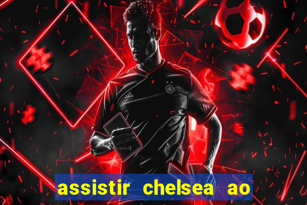 assistir chelsea ao vivo futemax